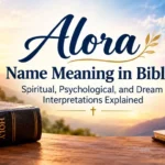 Alora Name Meaning in Bible: Spiritual, Psychological, and Dream Interpretations Explained