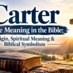 Carter Name Meaning in the Bible: Origin, Spiritual Meaning & Biblical Symbolism